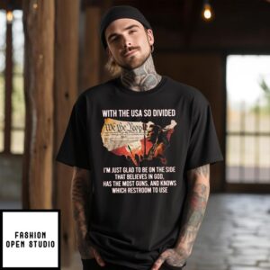 With The USA So Divided I’m Just Glad To Be On The Side That Believes In God 2024 T-Shirt