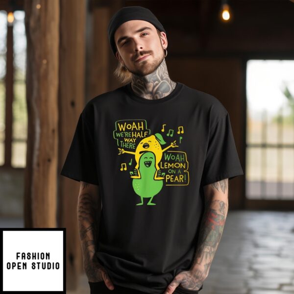 Woah We’Re Halfway There Lemon On A Pear Meme T-Shirt