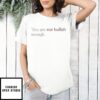 You Are Not Bullish Enough T-Shirt