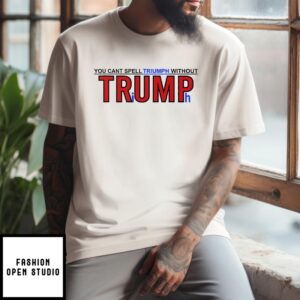 You Can’T Spell Triumph Without Trump T-Shirt