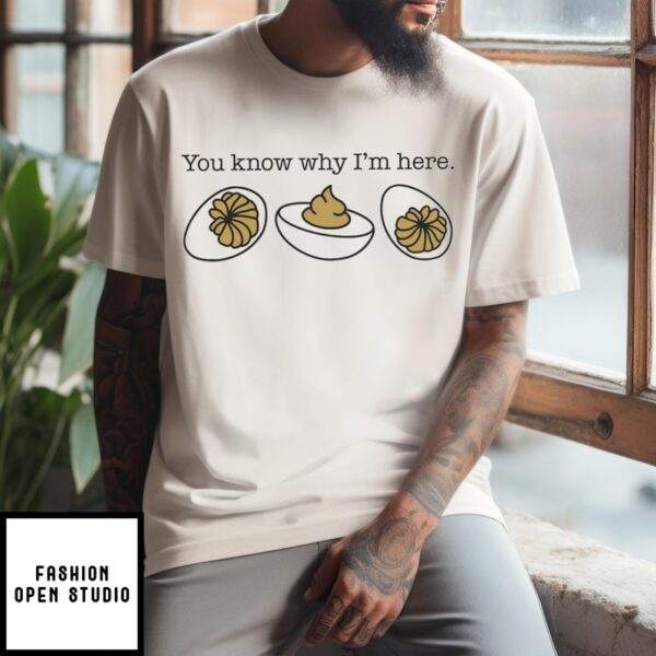 You Know Why I’M Here T-Shirt