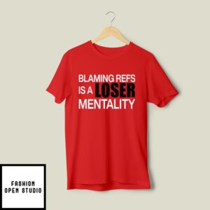 Blaming Refs Is A Loser Mentality T-Shirt