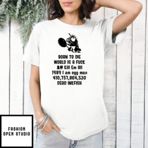 Born To Die World Is A Fuck I Am Egg Man Dead Inkfish T-Shirt