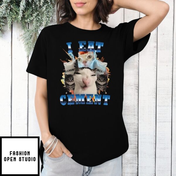 Cat Meme I Eat Cement T-Shirt