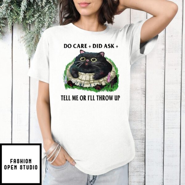 Fat Cat Do Care Did Ask Tell Me Or I’Ll Throw Up T-Shirt