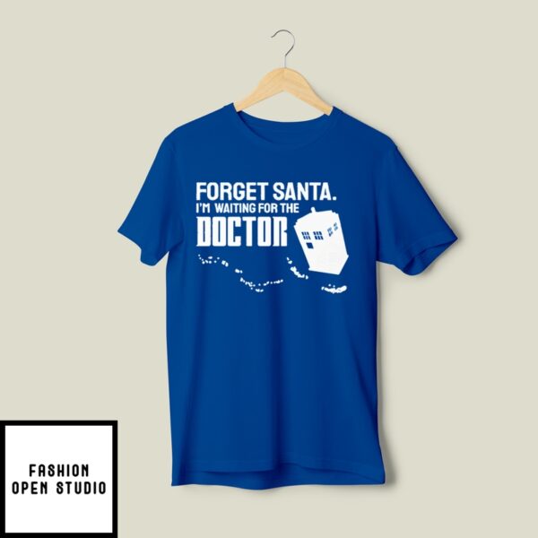 Forget Santa I’M Waiting For The Doctor T-Shirt