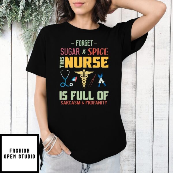 Forget Sugar And Spice This Nurse Is Full Of Sarcasm And Profanity T-Shirt