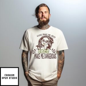 Glasses Make Me Sexy Locs Make Me Dangerous T-Shirt