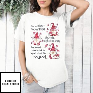 Gnomes I’m Not Crazy I’M Just Special T-Shirt