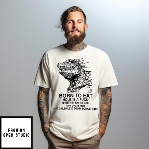 Godzilla Born To Eat Hole Is A Fuck T-Shirt