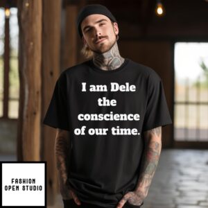 I Am Dele The Conscience Of Our Time T-Shirt