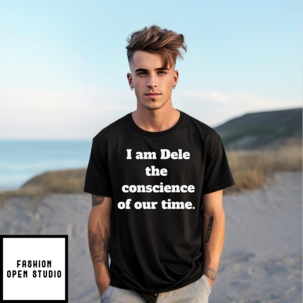 I Am Dele The Conscience Of Our Time T-Shirt