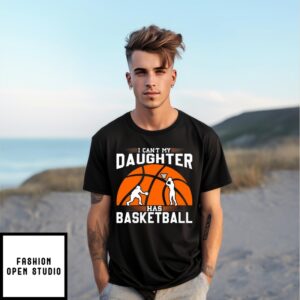 I Can’T My Daughter Has Basketball T-Shirt