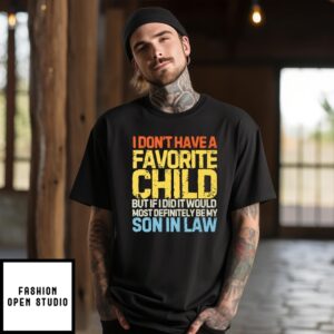 I Don’T Have A Favorite Child But If I Did It Would Most Definitely Be My Son In Law T-Shirt