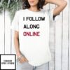 I Follow Along Online T-Shirt