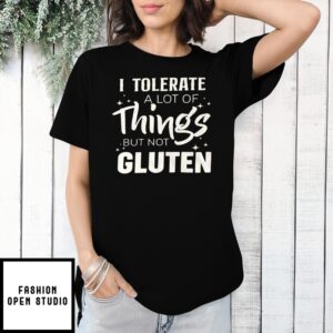 I Tolerate A Lot Of Things But Not Gluten T-Shirt