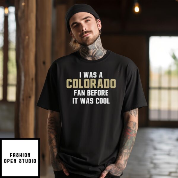 I Was A Colorado Fan Before It Was Cool T-Shirt