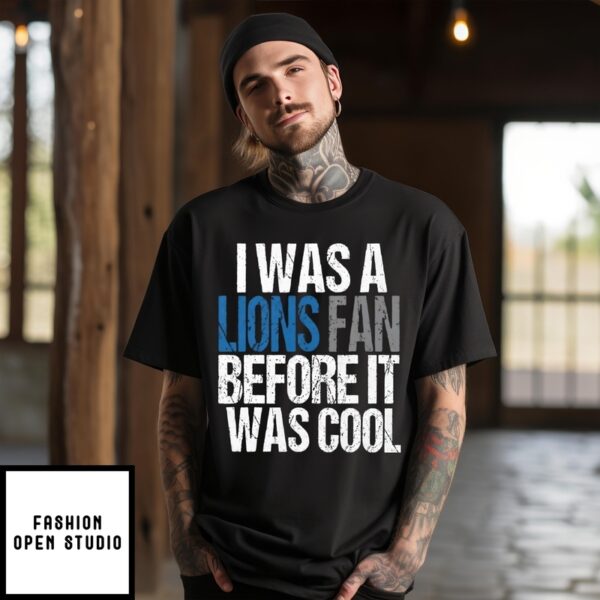 I Was A The Lions Fan Before It Was Cool T-Shirt