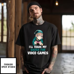 I’Ll Trade My Sister For Video Games 2024 T-Shirt