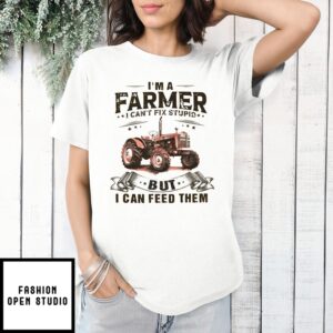 I’m A Farmer I Can’t Fix Stupid But I Can Feed Them T-Shirt