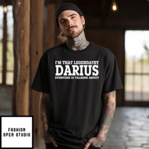 I’M That Legendary Darius Everyone Is Talking About T-Shirt