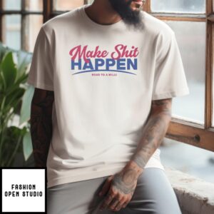 Make Shit Happen Road To A Milli T-Shirt