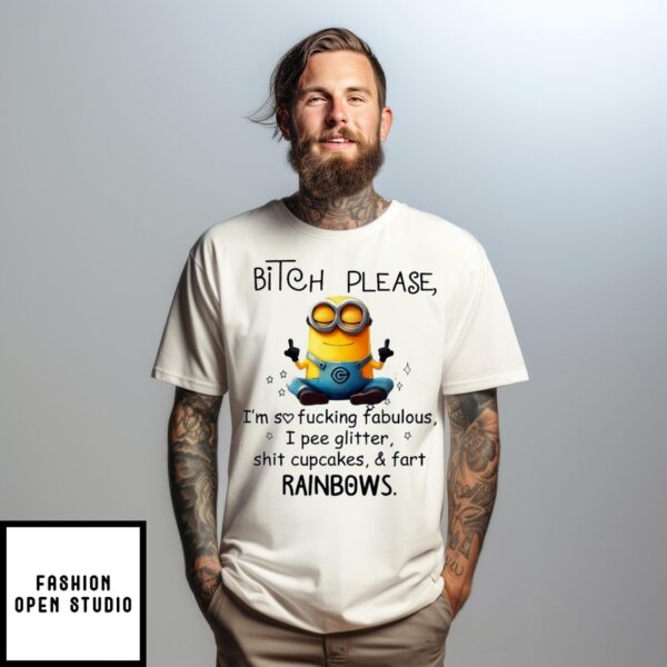 Minion Bitch Please I’M So Fucking Fabulous I Pee Glitter Shit Cupcakes And Fart Rainbows T-Shirt