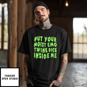 Put Your Moist Emo Twink Dick Inside Me T-Shirt