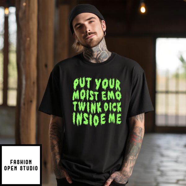 Put Your Moist Emo Twink Dick Inside Me T-Shirt