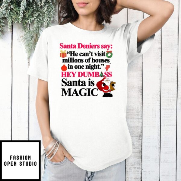 Santa Deniers Say He Can’T Visit Millions Of Houses In One Night Hey Dumbass Santa Is Magic T-Shirt