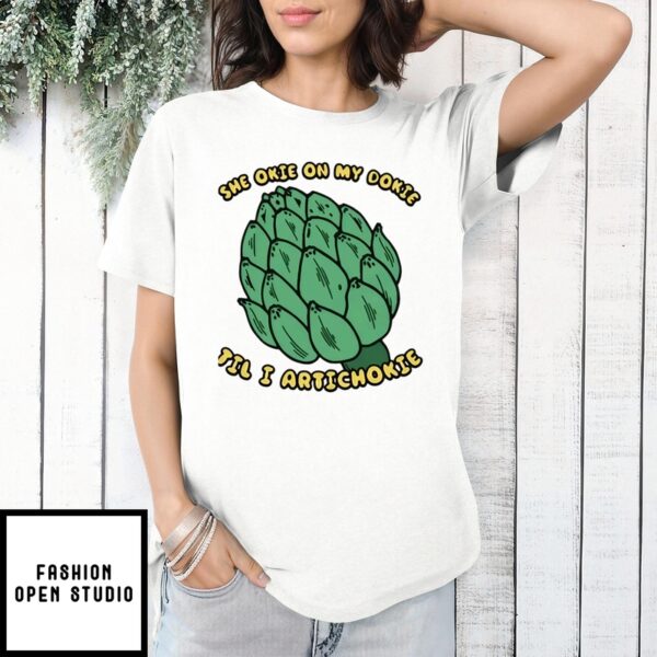 She Okie On My Dokie Til I Artichokie T-Shirt