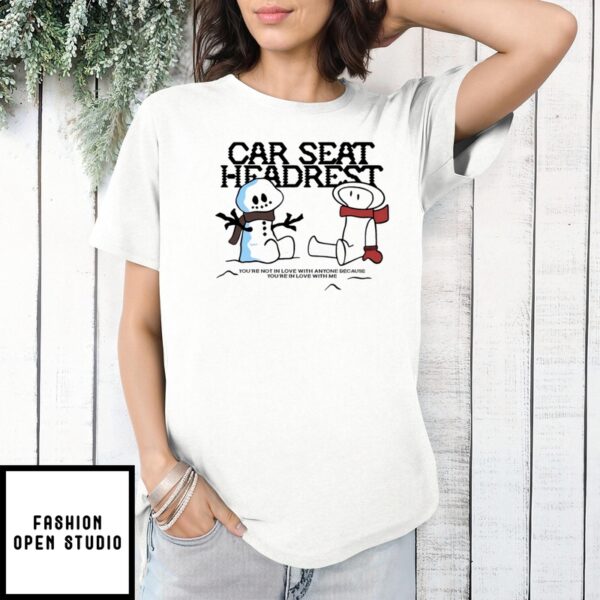 Snowman Car Seat Headrest You’Re In Love With Me Holiday T-Shirt