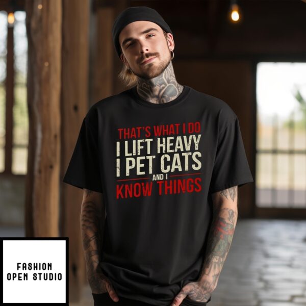 That’S What I Do I Lift Heavy I Pet Cats And I Know Things T-Shirt