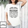 They Whispered To Her You Cannot Withstand The Storm She Whispered Back I Am The Storm T-Shirt