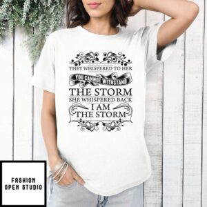 They Whispered To Her You Cannot Withstand The Storm She Whispered Back I Am The Storm T-Shirt