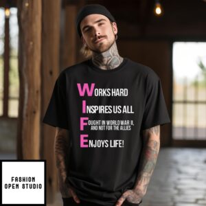 Wife Works Hard Inspires Us All Fought In World War 2 And Not For The Allies Enjoys Life T-Shirt