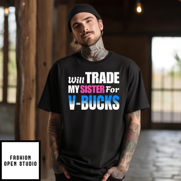 Will Trade My Sister For V-Bucks T-Shirt