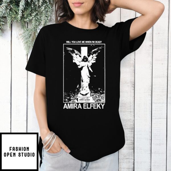 Will You Love Me When I’M Dead  Amira Elfeky T-Shirt