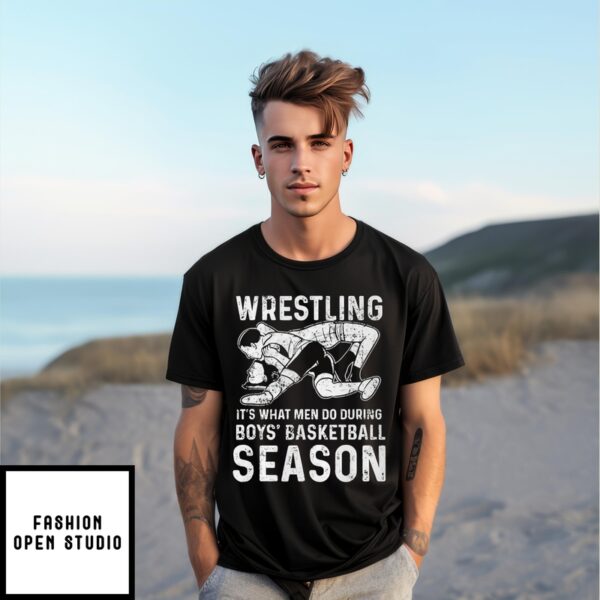 Wrestling It’S What Men Do During Boys Basketball Season T-Shirt