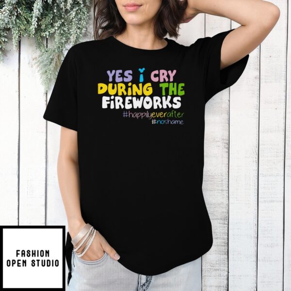 Yes I Cry During The Fireworks T-Shirt