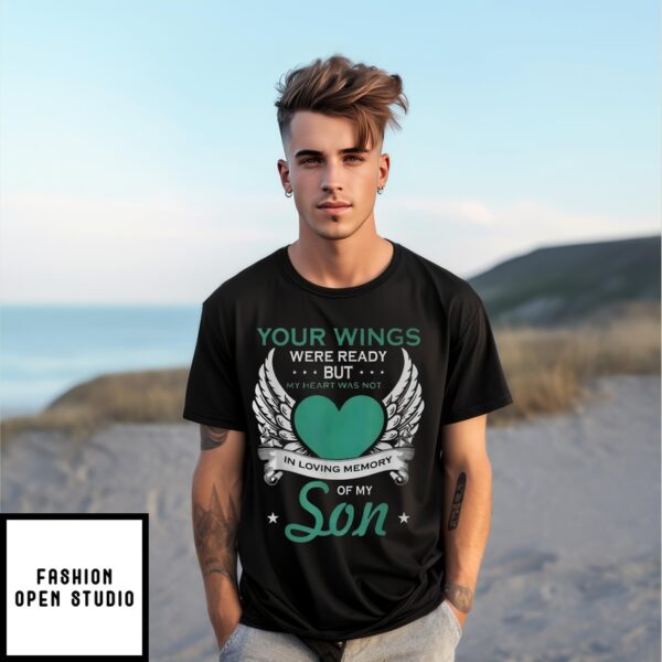 Your Wings Were Ready But My Heart Was Not In Loving Memory Of My Son T-Shirt