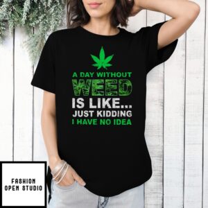 A Day Without Weed Is Like Just Kidding I Have No Idea Vintage T-Shirt