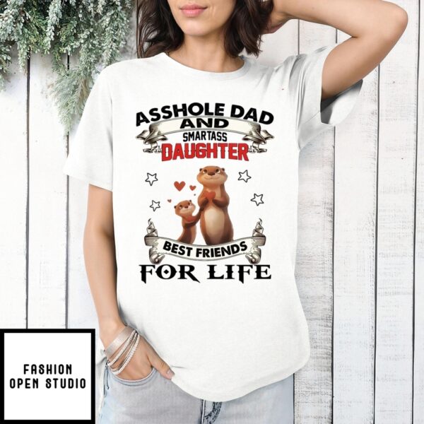 Asshole Dad And Smartass Daughter Best Friends For Life T-Shirt