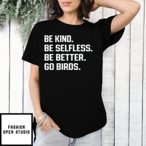 Be Kind Be Selfless Be Better Go Birds T-Shirt