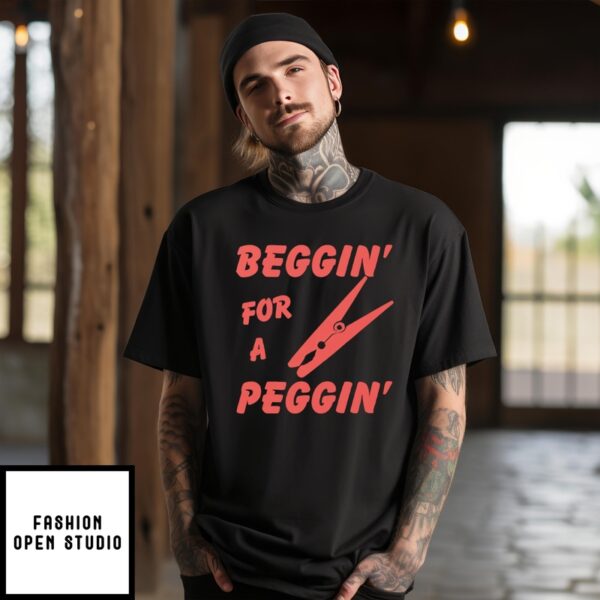 Beggin’ For A Peggin’ T-Shirt