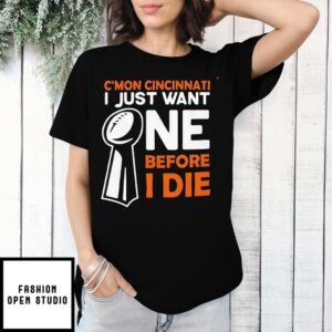 C’Mon Cincinnati I Just Want Ne Before I Die T-Shirt