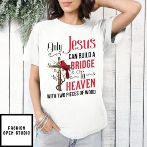 Cardinal Only Jesus Can Build A Bridge To Heaven With Two Pieces Of Wood T-Shirt