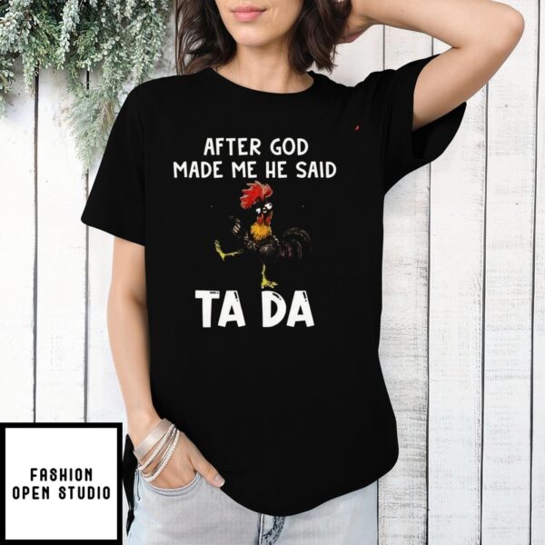 Chicken After God Made Me He Said Ta Da T-Shirt