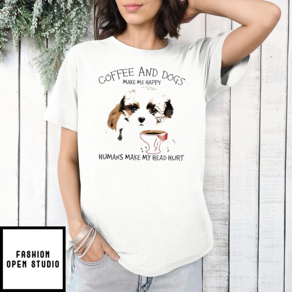 Coffee And Dogs Make Me Happy Humans Make My Head Hurt T-Shirt