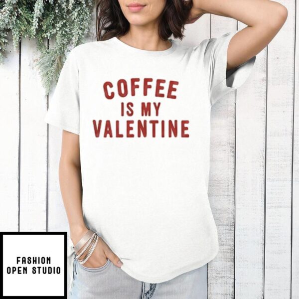 Coffee is my valentine day T-Shirt